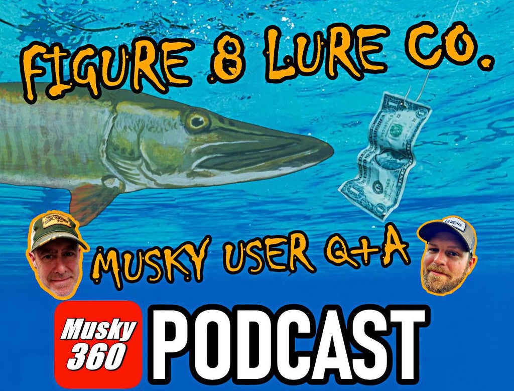Musky 360 PODCAST Episode 239: Figure 8 Lure Co. plus User Q+A