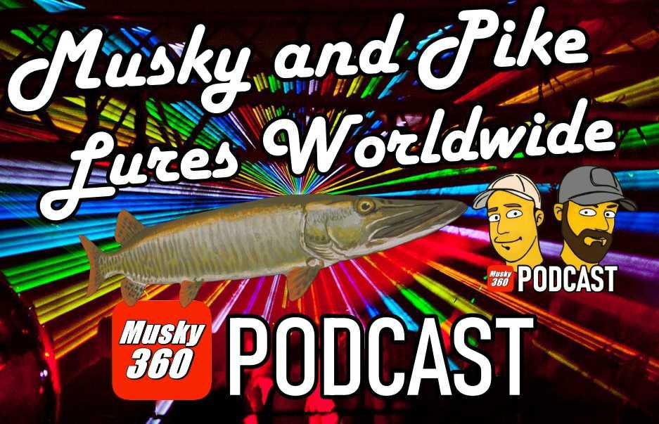 Musky 360 Podcast Episode 254: Musky and Pike Lures Worldwide