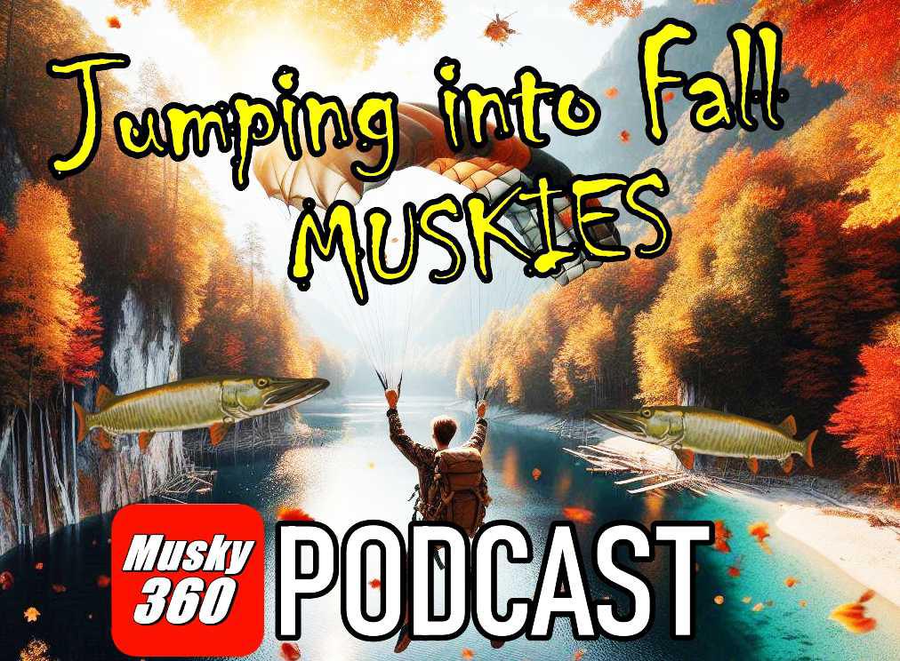 Musky 360 Podcast Episode 256: Jumping into Fall Muskies